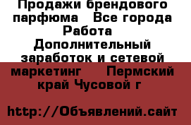 Продажи брендового парфюма - Все города Работа » Дополнительный заработок и сетевой маркетинг   . Пермский край,Чусовой г.